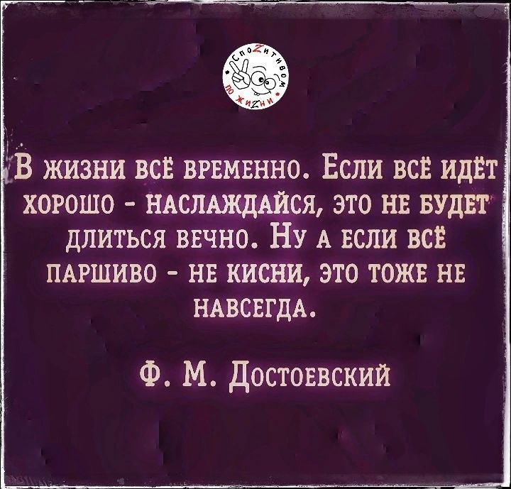 В жизни всп вгвмвнно Если все иднт хорошо ньслюкдШся это не зудит длиться внчно НУ А если всё ПАРШИВО нв кисни это тоже нн НАВСЕГДА Ф М достоевский