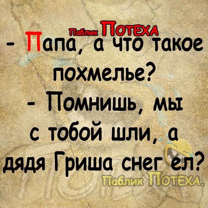 ти Папа а что такое похмелье Помнишь мы с тобой шли дядя Гриша снегел рат