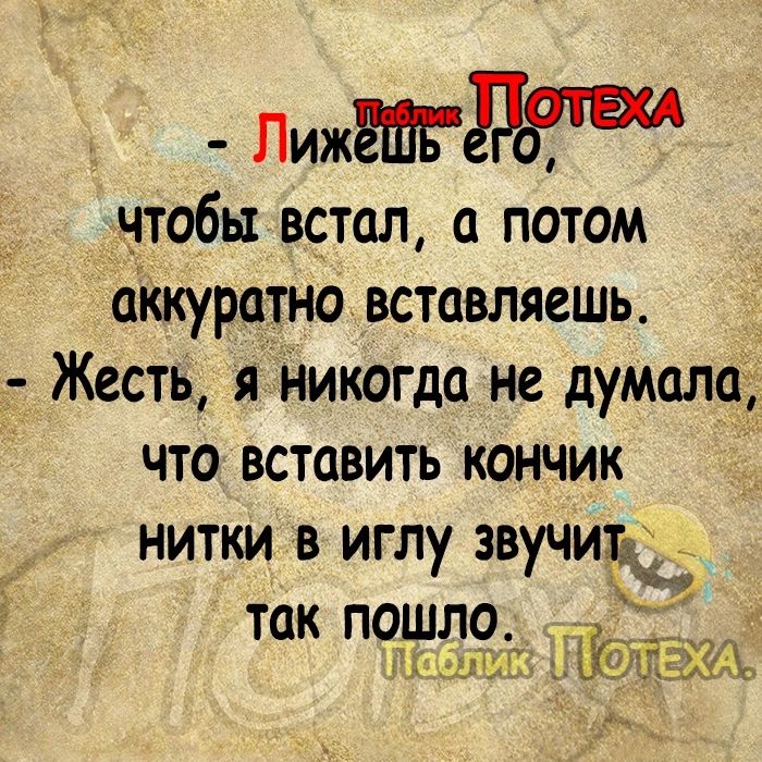 ПижЁШГеЧотш чтобы встал а потом аКкуратно вставляешь Жесть я Никогда не думала что вставить кончик нитки в иглу звучиё так пошло дыэшт ЁЁНЖАЧС