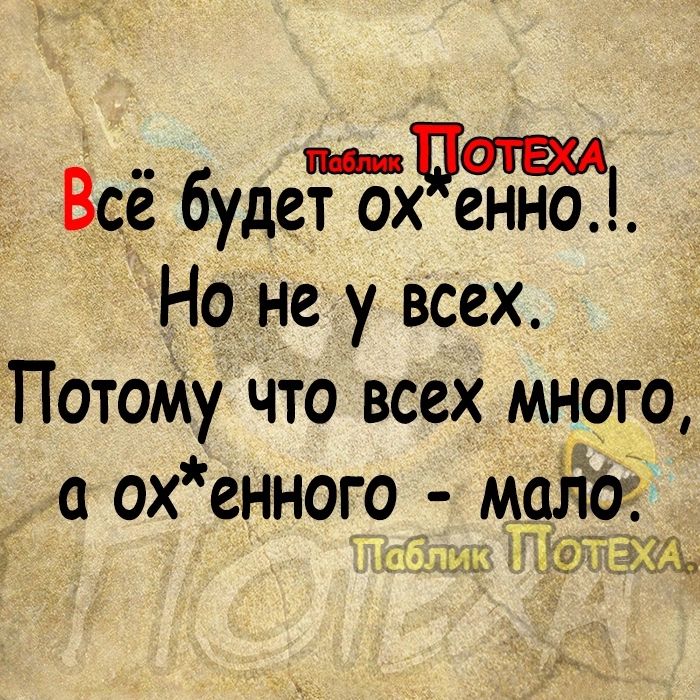 13 Всё будет ох енно Но не у всех ПотоМу Что всех много ох енного мсйдё 17Ш