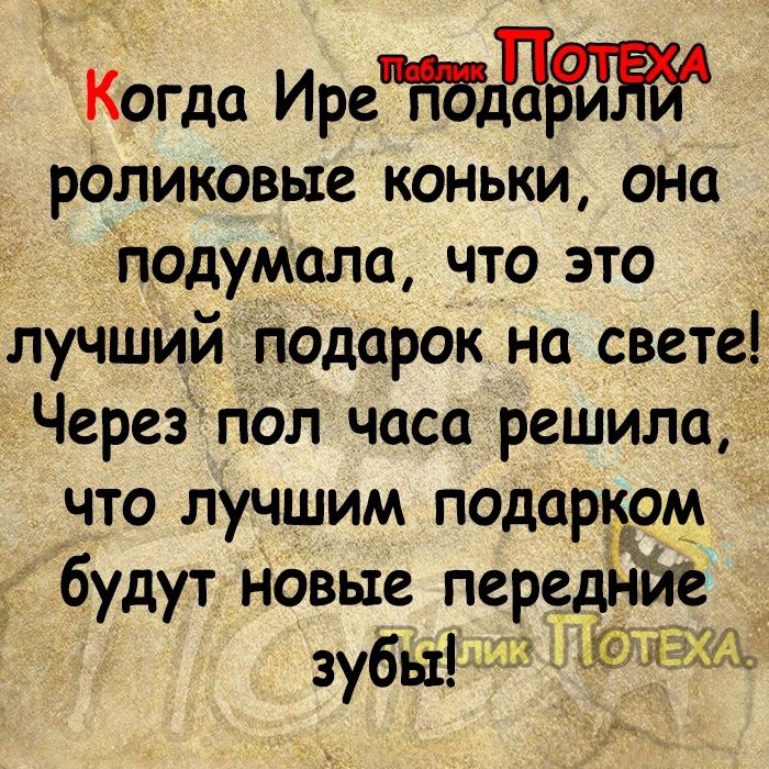 Когда Ирепт роликовые коньки она Подумали что это лучший _подарок на свете Через пол часа решила что лучшим подарком будут новые передние зубы тз