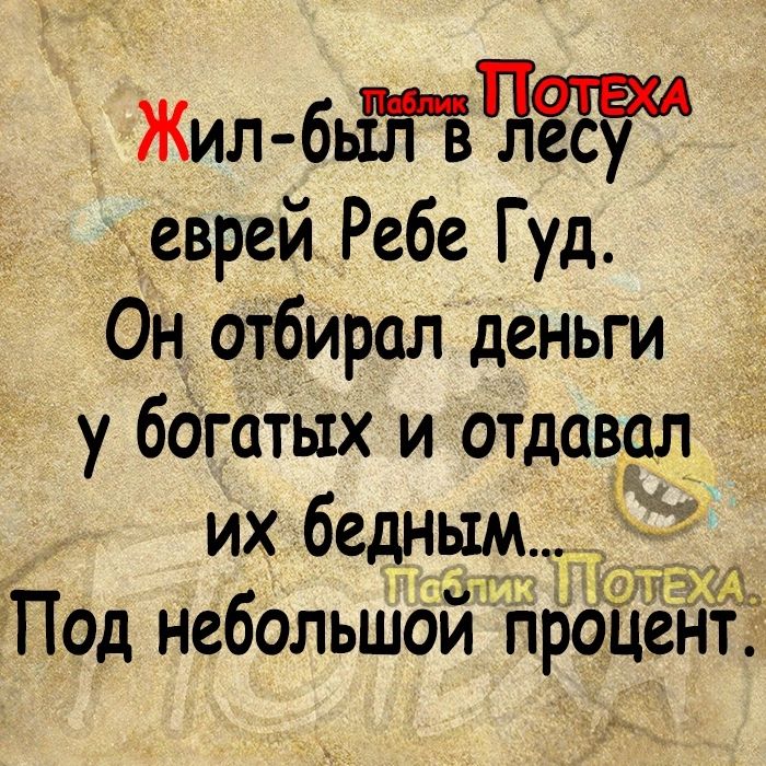 Жил бьЁвЧЁЁ деврей Ребе Гуд Он отбирал деньги у ббгатых и отдавал их бедным ЕПод небольШОи Пр це тЁ