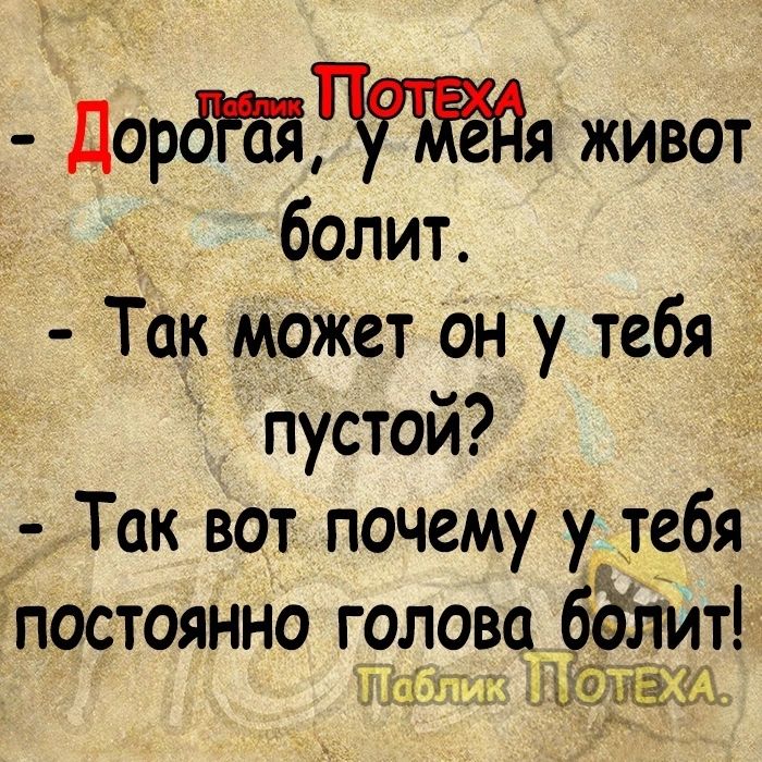 Доря живот _ болит Так может он у тебя Пустой Так вот почему у тебя постоянно грлова бдлитг