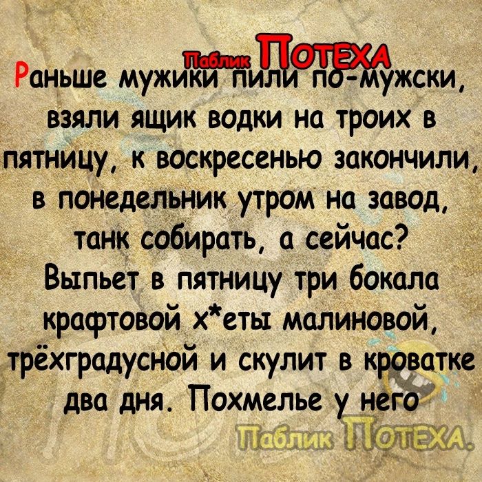 к Раньше мужиджскц взяли ящик водки на троих в пятницу к воскресенью закончили в понедельник утром на завод танк собирать сейчас Выпьет в пятницу три бокала крафтовой хетьт малиновой _трёхградусной и скупит в кжшке два дня Похмелье у ней