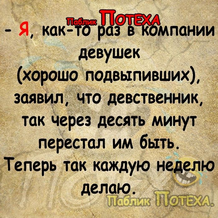 Я кактджмпании девушек хорошо подвыпивших заявил что девственник д_ так Через десять минут перестал им быть Теперь так каждую неделю 9 елаю _ д тдіф