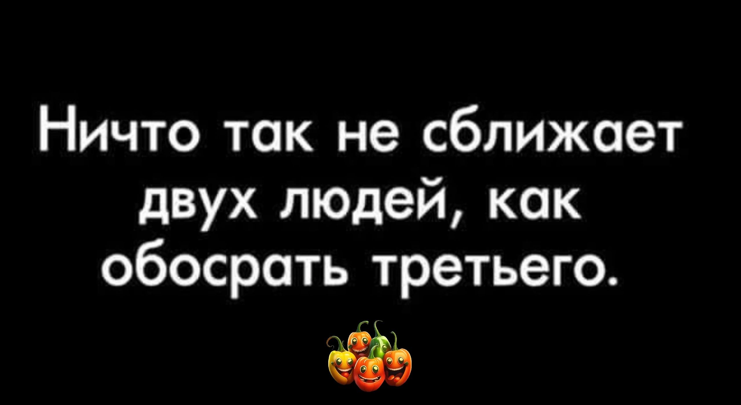 Ничто так не сближает двух людей как обосрать третьего