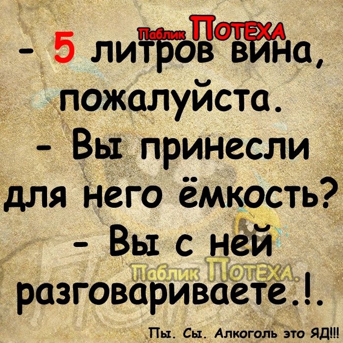 5 литТоЧшвайа пожалуйста Вы принесли для Него ёмкость _ Вы с нёй разговаривает Пн Сы АпюголЬ 910 Яд