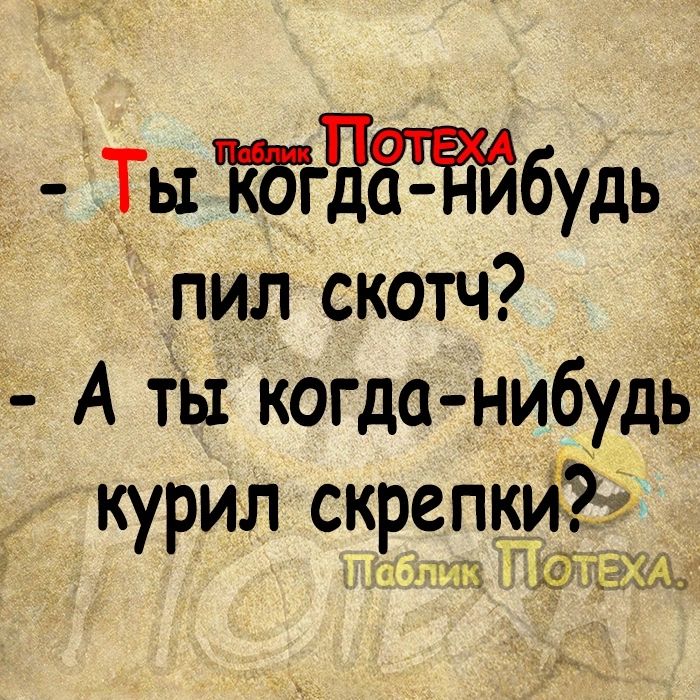 Ты ЁбгЯЁТ пйбудь пил скотч _ А ты Когда нибудь курил скрепки ЮЙЁЗУАЪ