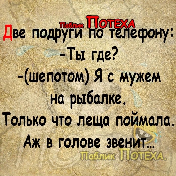 Две подртпбжфону Ты где шепотом Я с мужем на рыбалке Только что леща поймала Аж в голове званий и 53331 ШіійА