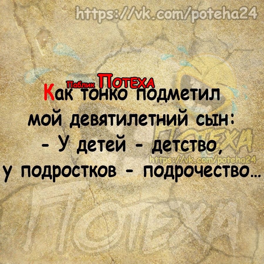 0 дметил мой девятИлетний сын У детей детство и у подростков подрЬЧество