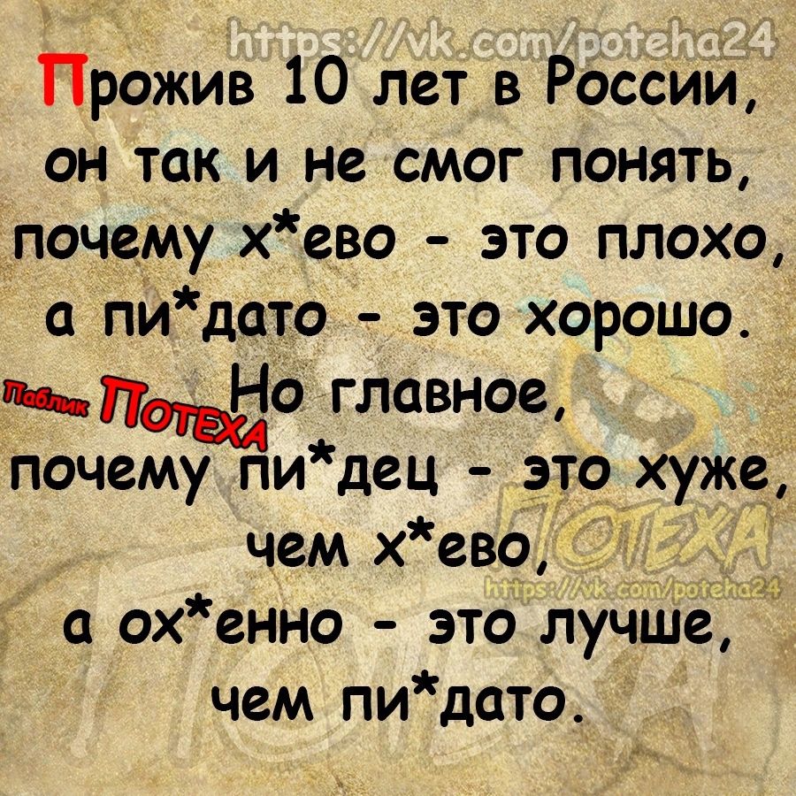 Прожив 10 лет в России он так и не смог понять почему хево это плохо пйдато это хорошо 0751442 главное почему пи дец это_ ху_же_ чем х ево __ ох енно это лучше чем пидато