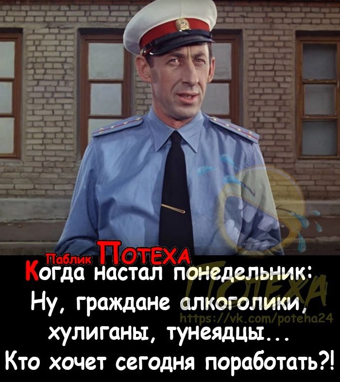 огда настал понедельник Ну граждане алкоголики хулиганы тунеядцы Кто хочет сегодня поработать