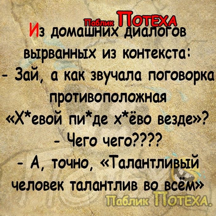 Из домахЧв вырванных из контекста Зай как звучала поговорка противоположная Хевой пи де ёво везде Чего чего А точно Талантлидый человек ТОЛОНТЛИВ 8 ед