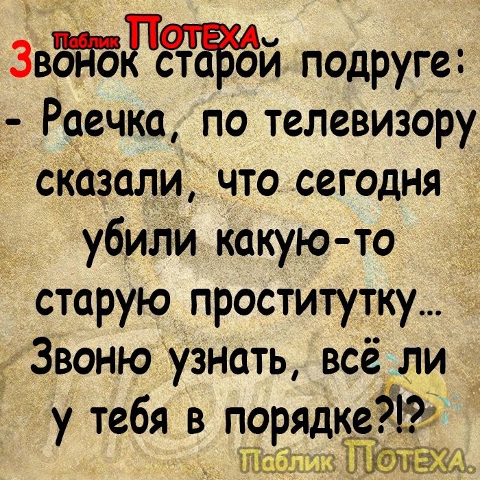 ЗвЗдБРЁЁЁБЗй подруге _ Раечка по телевизору сказали что сегодня убили какую то старую проститутку Звоню узнать всё _ли 6 5 У В Р