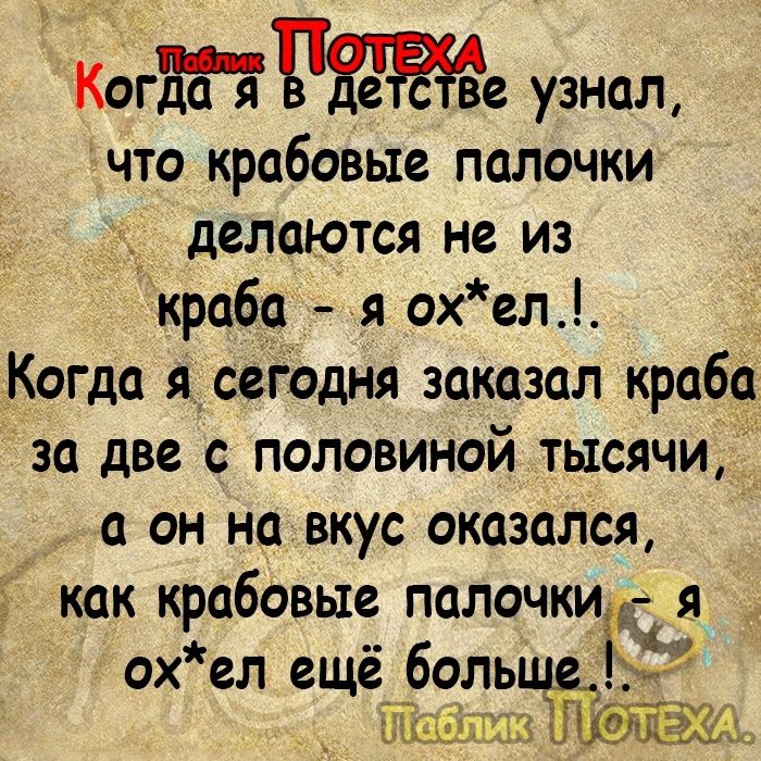 Когре узнал что крабовые палочки делаются не из краба я охел Когда ядсегодня заказал краба за две с половиной тысячи Д а он на вкус оказался как крабовые палочкигг о ел ещё боль _