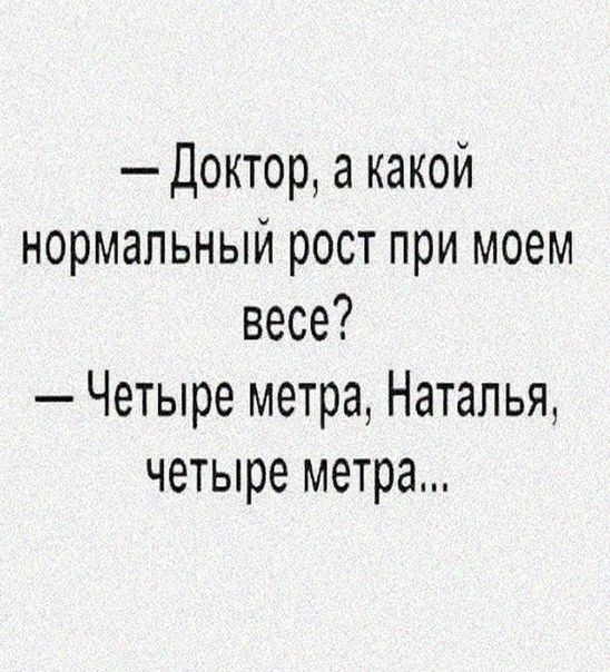 Доктор а какой нормальный рост при моем весе Четыре метра Наталья четыре метра