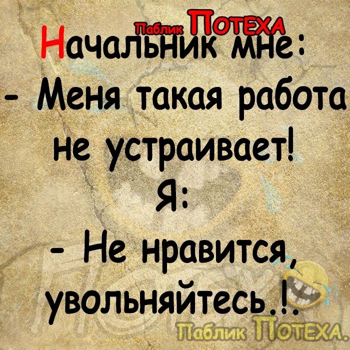 начал Меня такая работа Не устраивает Я Не нравится увольняйтесьді _ Ёіщдігщ