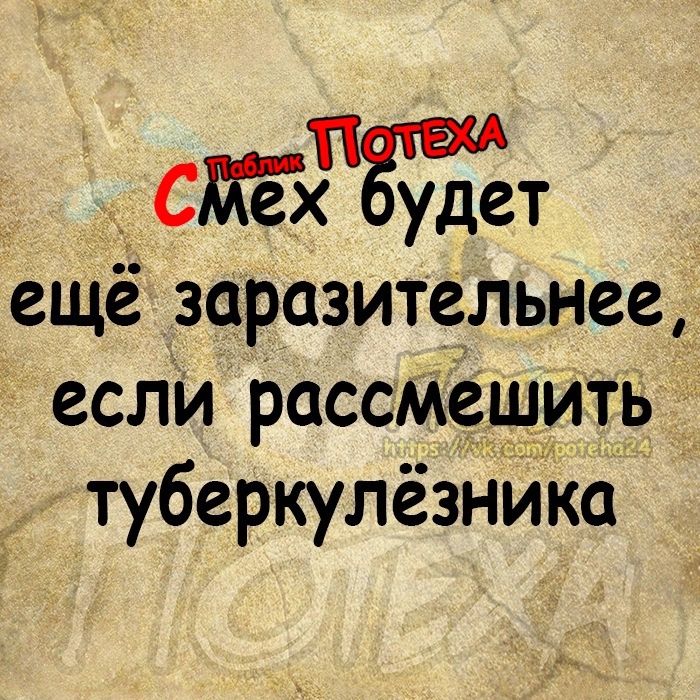 СЖех ещё заразительнее если рассМешить туберкулёзнит