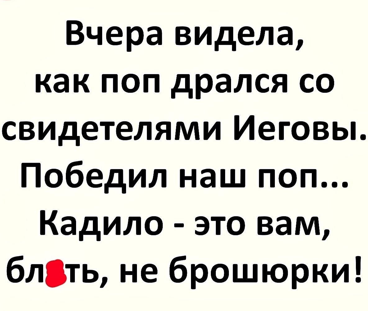 Вчера видела как поп дрался со свидетелями Иеговы Победил наш поп Кадило это вам блять не брошюрки