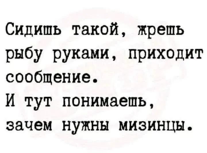 Сидишь такой жрешь рыбу руками приходит сообщение И тут понимаешь зачем нужны миэинцн