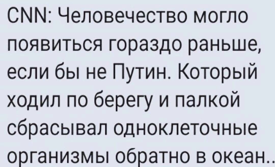 СММ Человечество могло появиться гораздо раньше если бы не Путин Который ходил по берегу и палкой сбрасывал одноклеточные организмы обратно в океан