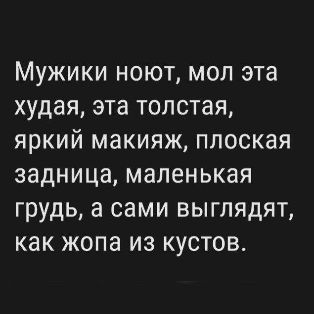 МУЖИКИ НОЮТ МОЛ эта худая эта ТОЛСТдЯ ЯРКИЙ МдКИЯЖ ПЛОСКЭЯ задница маленькая ГРУДЬ а сами ВЫГЛЯДЯТ как ЖОПЭ ИЗ КУСТОВ