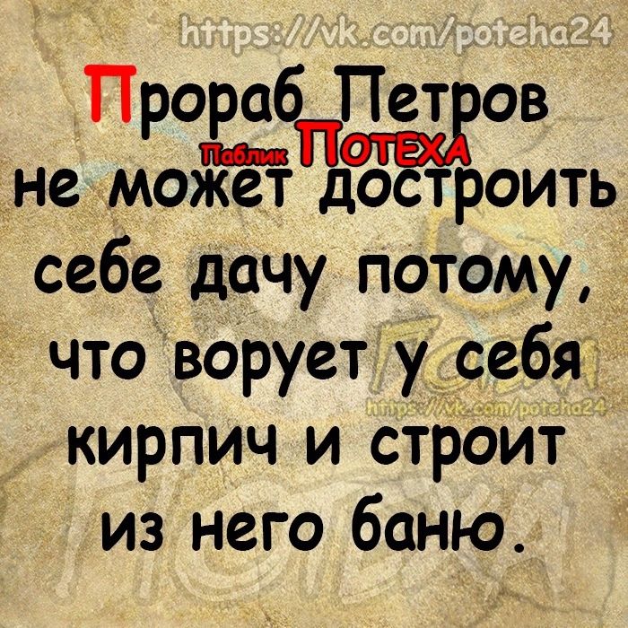 Прора Пет ов не мойбъъгёёоить себе дачу потому _ что ворует себя кирпич и стрбит из него баню