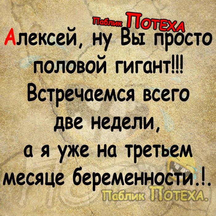 Алексей ну просто половой гигант Встречаемся всего две недели а я уже на третьем месяце беременносги шла