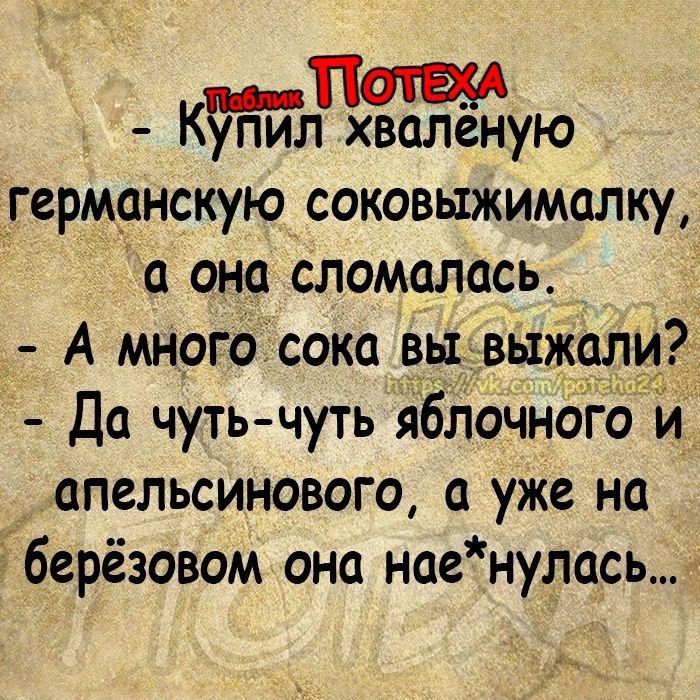 Кугпйдвалёную германскую соковыжималку о она сломалась А многосока вывыжал Да чутьчуть яблочноіой апельсинового уже на дберёзовом она наенулась