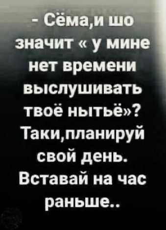 значит у мине нет времени выслушивать твоё мытьё Такипланируй свой день Вставай на час раньше