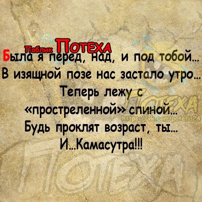 БиЦ и под тобой В изяЩной позе_нас застало утро Теперь лежу с прастреленнойспиНой Будь проклят возраст ты ИКамасутра