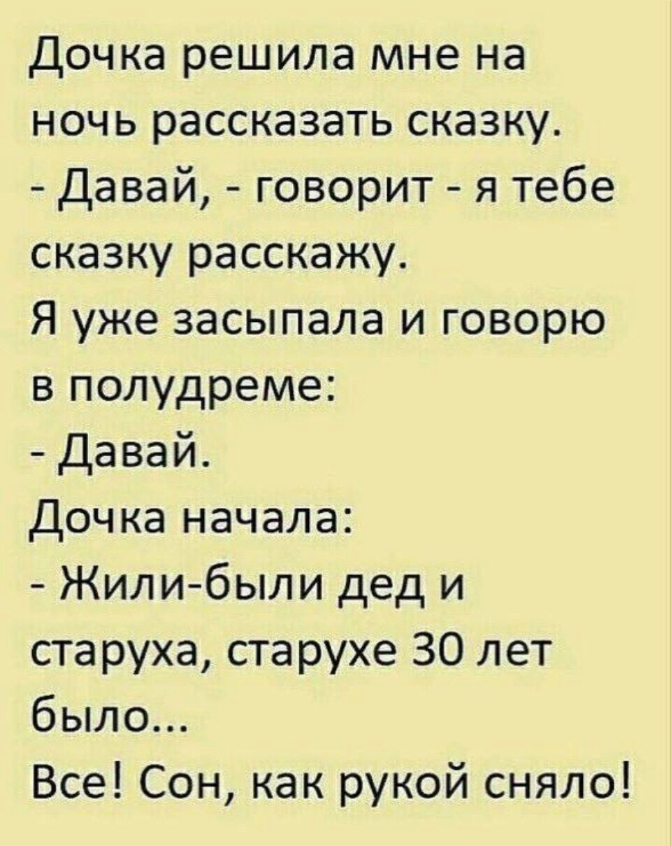 Дочка решила мне на ночь рассказать сказку Давай говорит я тебе сказку расскажу Я уже засыпала и говорю в полудреме Давай Дочка начала Жилибыли дед и старуха старухе 30 лет было Все Сон как рукой сняло