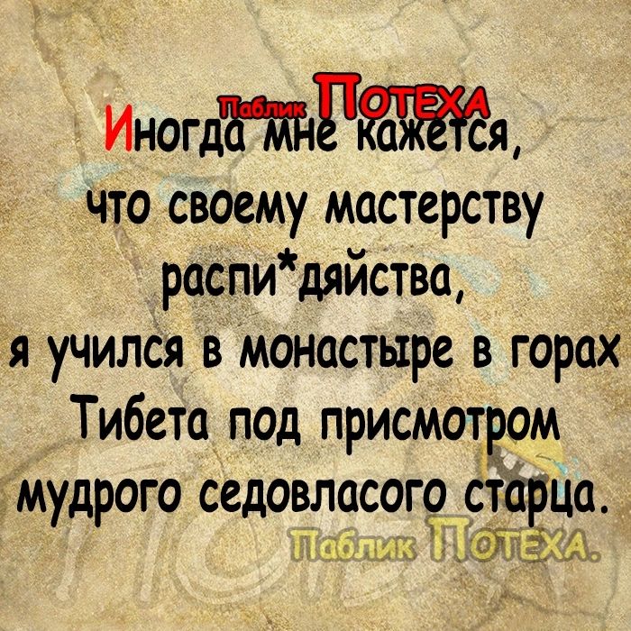 Иногдщ что своему мастерству распи дяйства я учился в Монастыре в горах Тибета под присмотвом ЁМ д ОГО ССДОВЛЦСОГО СТ ЦО У Р _ ЁЕЪ _