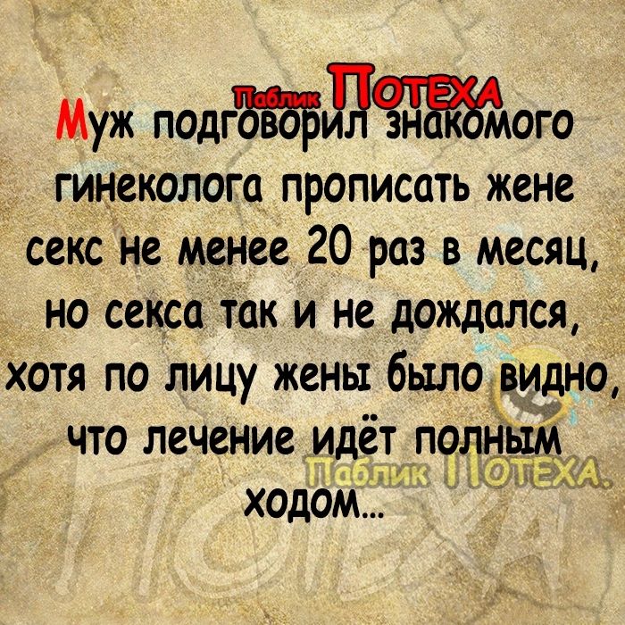 Муж подгдого гинеколого прописать жене секс не менее 20 раз в месяц но секса ток и не дождался хотя по лицу жены было в_идно_