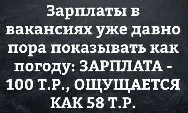 Зарплаты в вакансиях уже давно пора показывать как погоду ЗАРПЛАТА 100 ТР ОЩУЩАЕТСЯ КАК 58 ТР Шавгікылп