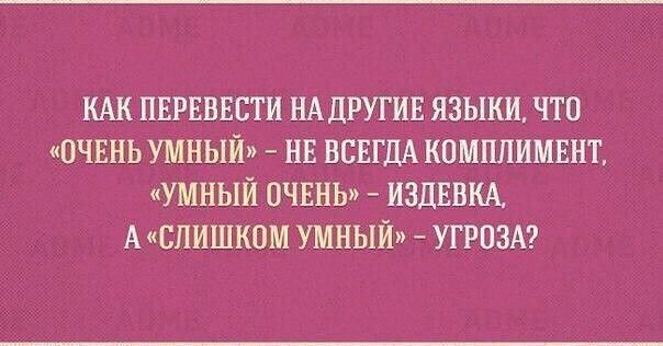 КАК ПЕРЕВЕСТИ НА ДРУГИЕ ЯЗЫКИ ЧТО ОЧЕНЬ УМНЫЙ НЕ ВСЕГДА КПМППИМЕНТ иУШ ЛЫЙ ОЧЕНЬ ИЗДЕВКА А СЛИШКОМ УМНЫЙ УГРОЗА