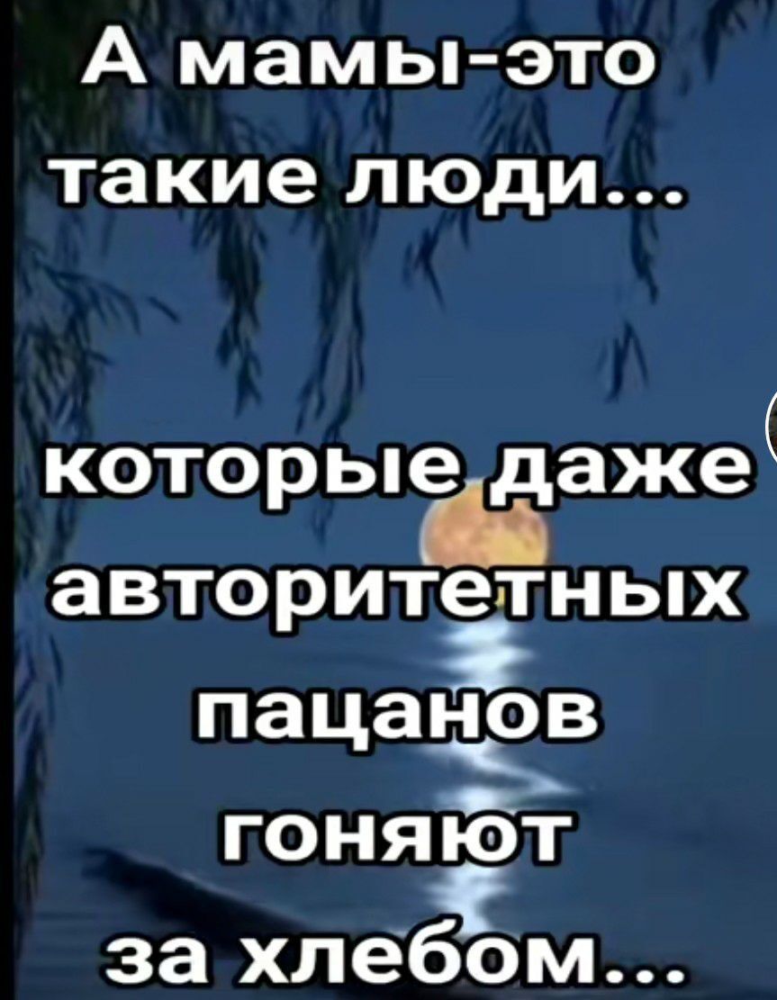 А мамы это такие люди которыедаже авторитетных пацад іав гоняБт за хлебо