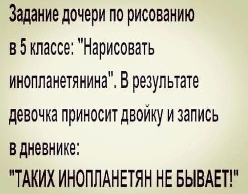 Задание дочери по рисованию в 5 классе Нарисовать инопланетянина В результате девочка приносит двойку и запись вдневнике ТАКИХ ИНОПЛАНЕТЯН НЕ БЫВАЕТ