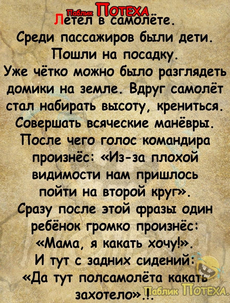 Пётед Чёте Среди пассажиров были дети Пошли на посадку Уже чётко можно было разглядеть домики на земле Вдруг самолёт стал набирать высоту крениться Совершать всяческие манёвры После чего голос командира произнёс Из за плохой видимости нам пришлось пойти на второй круг Сразу после этой фразы один ребёнок громко произнёс Мама я какать хочу И тут с задних сиденийжч Да тут полсамолёта какатьи