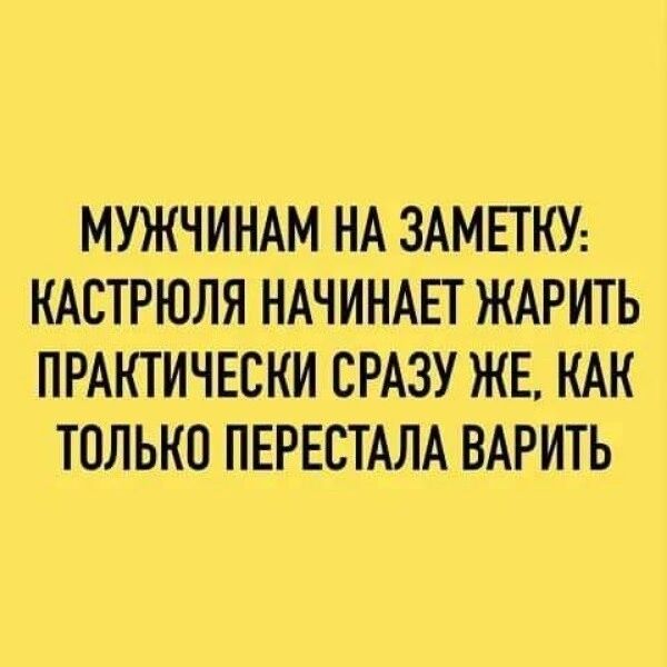 МУЖЧИНАМ НА ЗАМЕТКУ КАСТРЮЛЯ НАЧИНАЕТ ЖАРИТЬ ПРАКТИЧЕСКИ СРАЗУ ЖЕ КАК ТОЛЬКО ПЕРЕСТАЛА ВАРИТЬ