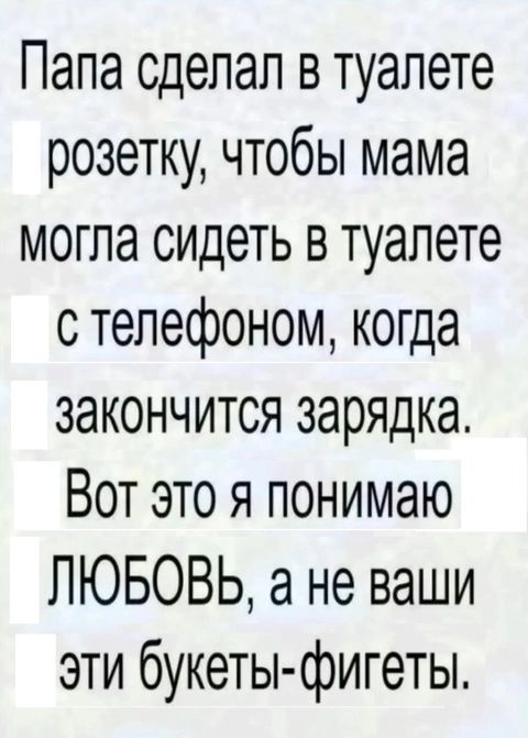 Папа сделал в туалете розетку чтобы мама могла сидеть в туалете с телефоном когда закончится зарядка Вот это я понимаю ЛЮБОВЬ а не ваши эти букеты фигеты