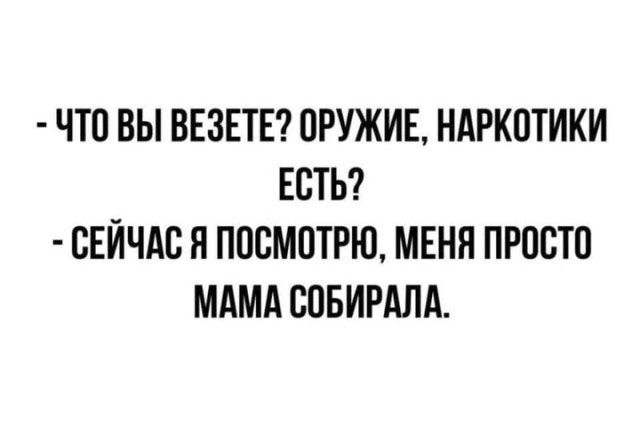 ЧТО ВЫ ВЕЗЕТЕ ОРУЖИЕ НАРКОТИКИ ЕСТЬ ВЕЙЧАВЯ ПОБМОТРЮ МЕНЯ ПРОСТО МАМА ООБИРАЛА