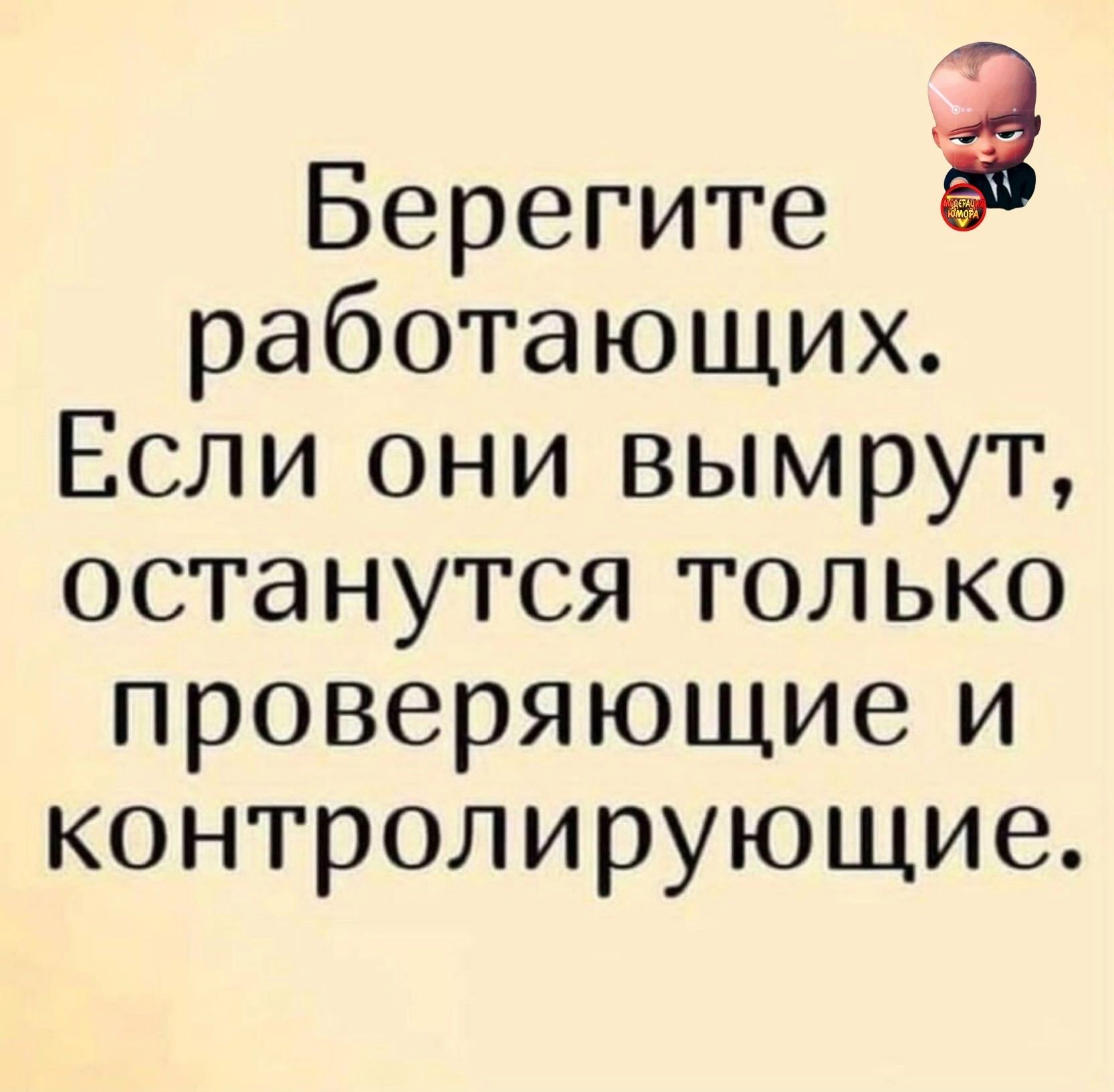 Берегите работающих Если они вымрут останутся только проверяющие и контролирующие