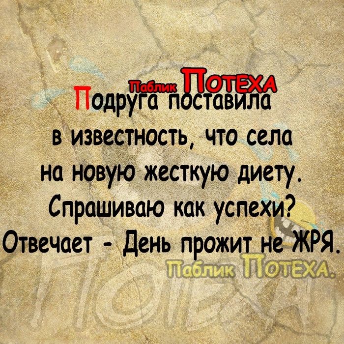 у Подри визвестность что села на новую жесткую диету Спрашиваю как успехи Отвечает День прожит Ёе ЖРЯ т7 А ГА