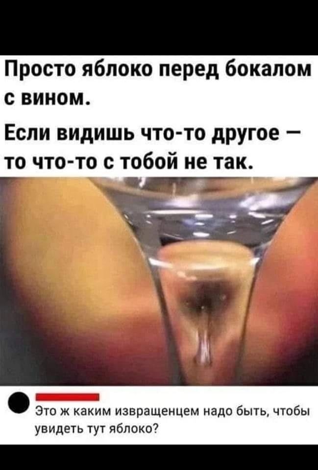 Просто яблоко перед бокалом с вином Если видишь что то другое то что то с тобой не так _ это ж каким извращенцем надо быть чтбы увидеть тут яблоко