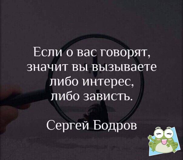 Если о вас говорят ЗНЗЧИТ ВЫ вызываете либо интерес либо зависть Сергей Бодров