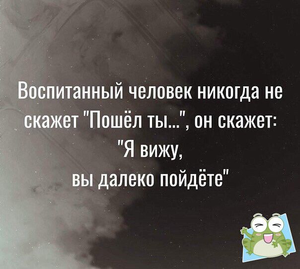 нный человек никогда не Пошёл ты он скажет Я вижу далеко пойдёте