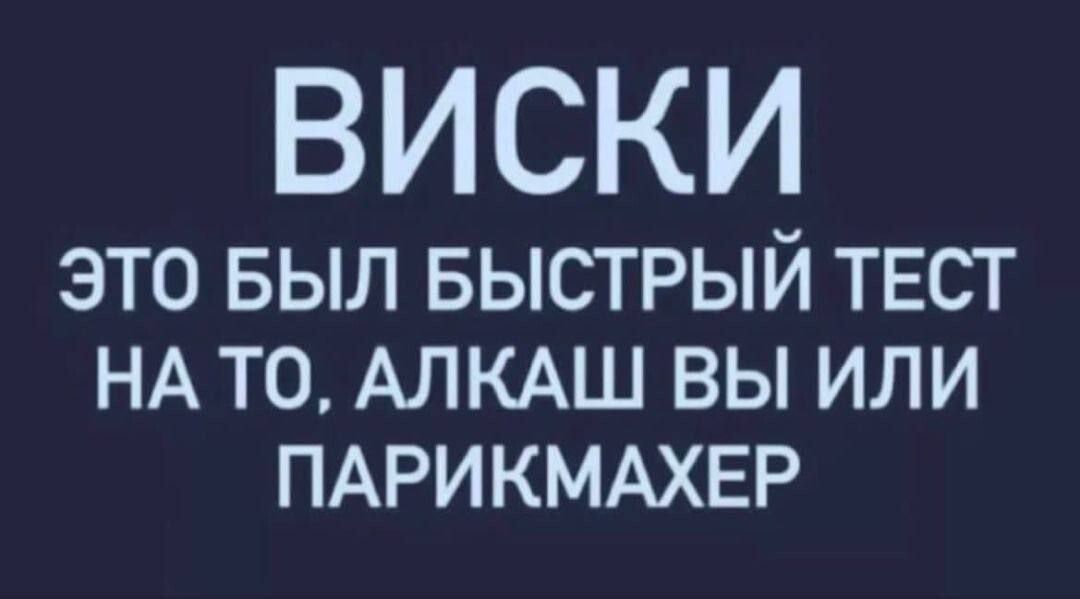 ВИСКИ ЭТО БЫЛ БЫСТРЫЙ ТЕСТ НА ТО АЛКАШ ВЫ ИЛИ ПАРИКМАХЕР