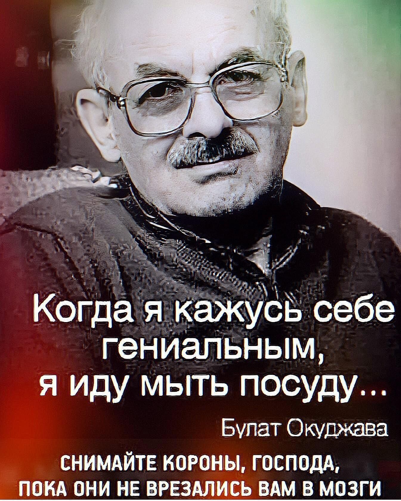 іі КогдаялКажу в себе гениальным я иду мыть посуду Булат Окуджава СНИМАЙТЕ КОРОНЫ ГОСПОДА ПОКА ОНИ НЕ ВРЕЗАЛИСЬ ВАМ В МОЗГИ