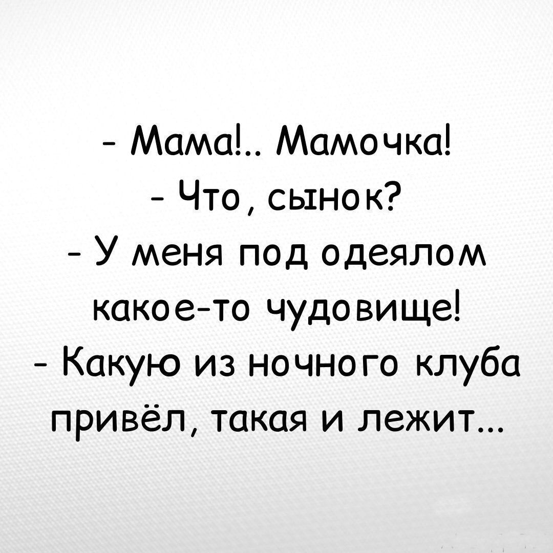 Мама Мамочка Что сынок У меня под одеялом какоето чудовище Какую из ночного клуба привёл такая и лежит